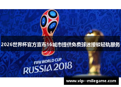 2026世界杯官方宣布16城市提供免费球迷接驳轻轨服务